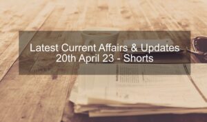 Read more about the article Latest Current Affairs Updates – 20th April 2023 | Shorts