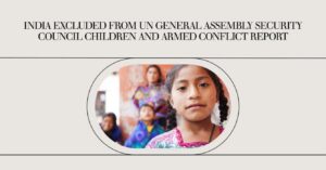Read more about the article India Excluded from UN General Assembly Security Council Children and Armed Conflict Report