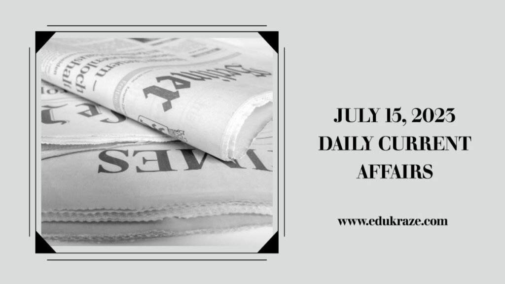 July 15, 2023 Daily Current Affairs | Hindi & English | PDF - EduKraze