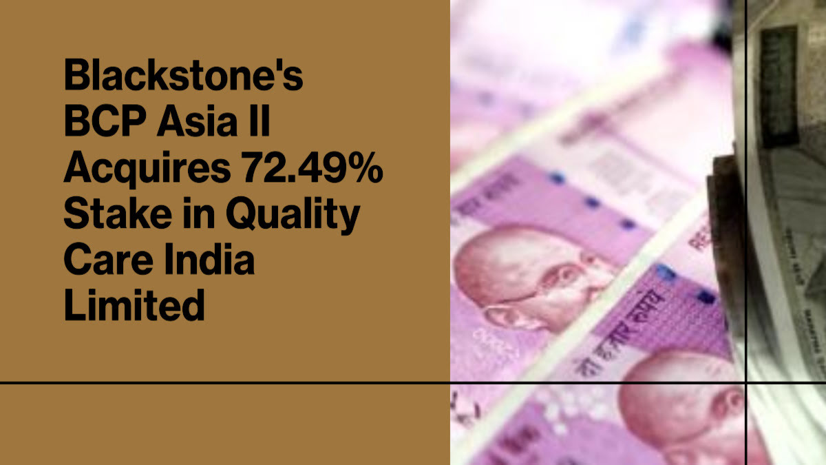 Blackstone's BCP Asia II secures CCI approval for a game-changing 72.49% stake acquisition in Quality Care India Limited.