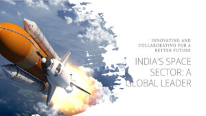 Read more about the article India’s Soaring Space Sector: A Global Beacon of Innovation and Collaboration