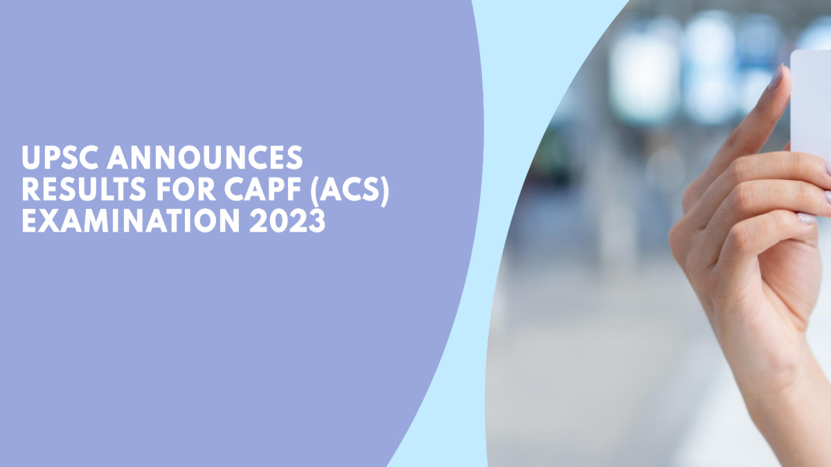 UPSC Announces Results for CAPF (ACs) Examination 2023