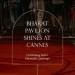 Bharat Pavilion Debuts at the 77th Cannes Film Festival, Highlighting India's Flourishing Cinematic Landscape
